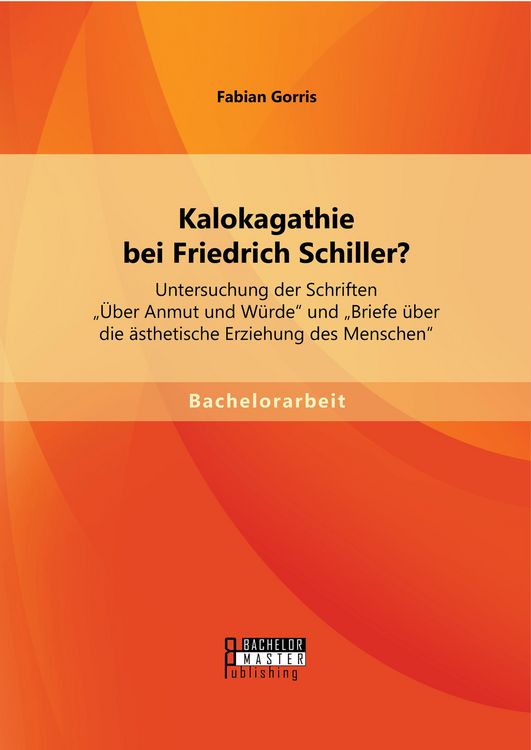 Produktbild: Kalokagathie bei Friedrich Schiller? Untersuchung der Schriften "&Uuml;ber Anmut und W&uuml;rde" und "Briefe &uuml;ber die &auml;sthetische Erziehung des Menschen"
