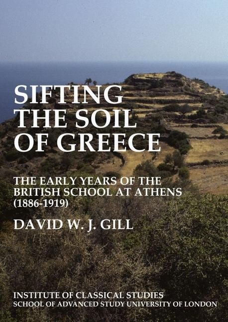 Produktbild: Sifting the soil of Greece. The early years of the British School at Athens (1886-1919) (BICS Supplement 111)
