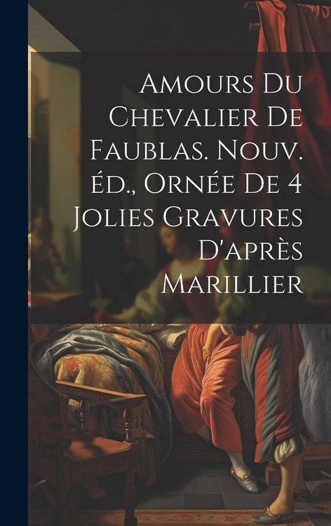 Produktbild: Amours du chevalier de Faublas. Nouv. &eacute;d., orn&eacute;e de 4 jolies gravures d'apr&egrave;s Marillier