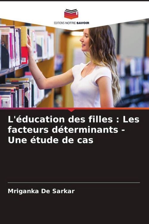 Produktbild: L'&eacute;ducation des filles : Les facteurs d&eacute;terminants - Une &eacute;tude de cas