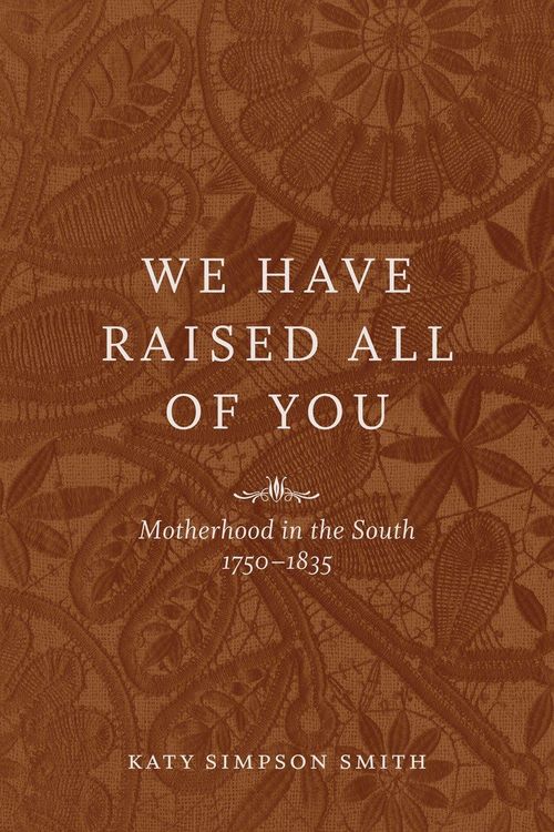Produktbild: We Have Raised All of You: Motherhood in the South, 1750-1835
