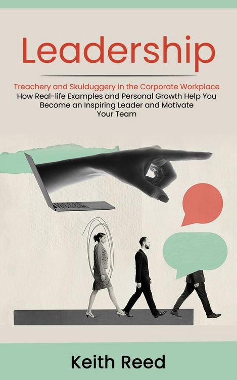 Produktbild: Leadership: Overcoming Treachery and Skulduggery in the Corporate Workplace (How Real-life Examples and Personal Growth Help You Become an Inspiring L