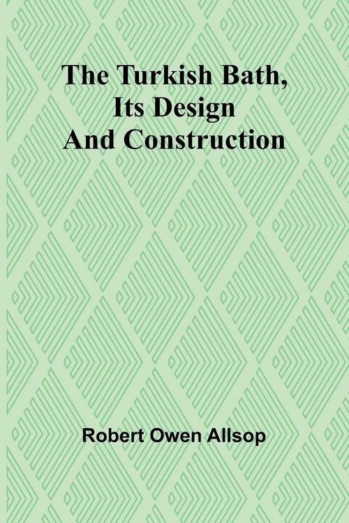 Produktbild: The Turkish Bath, Its Design and Construction