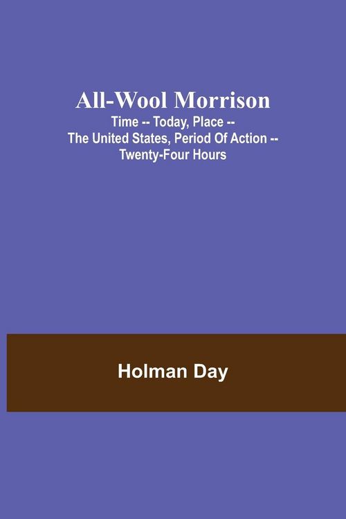 Produktbild: All-Wool Morrison ; Time -- Today, Place -- the United States, Period of Action -- Twenty-four Hours