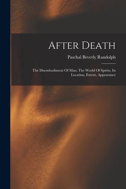 Produktbild: After Death: The Disembodiment Of Man: The World Of Spirits, Its Location, Extent, Appearance