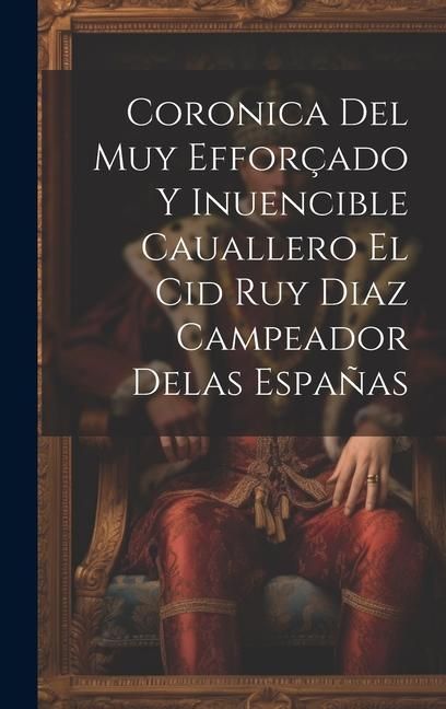 Produktbild: Coronica Del Muy Effor&ccedil;ado Y Inuencible Cauallero El Cid Ruy Diaz Campeador Delas Espa&ntilde;as
