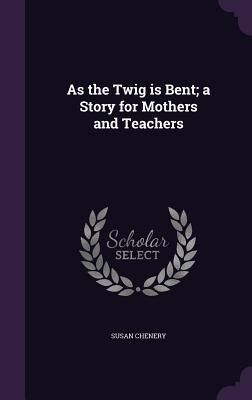 Produktbild: As the Twig is Bent; a Story for Mothers and Teachers