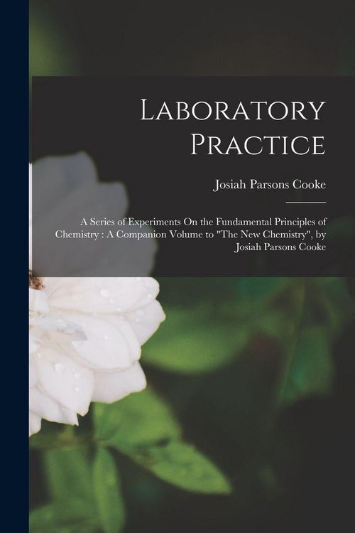 Produktbild: Laboratory Practice: A Series of Experiments On the Fundamental Principles of Chemistry: A Companion Volume to "The New Chemistry", by Josi