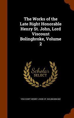 Produktbild: The Works of the Late Right Honorable Henry St. John, Lord Viscount Bolingbroke, Volume 2