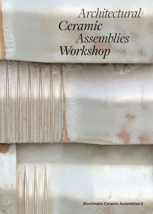 Produktbild: Architectural Ceramic Assemblies Workshop: Bioclimatic Ceramic Assemblies II