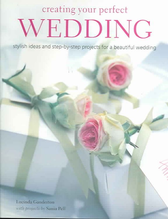 Produktbild: Creating Your Perfect Wedding: Stylish Ideas and Step-By-Step Projects for a Beautiful Wedding