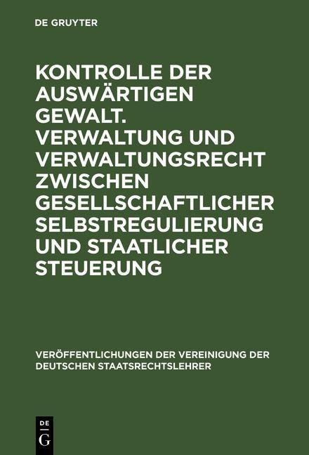 Produktbild: Kontrolle der ausw&auml;rtigen Gewalt. Verwaltung und Verwaltungsrecht zwischen gesellschaftlicher Selbstregulierung und staatlicher Steuerung