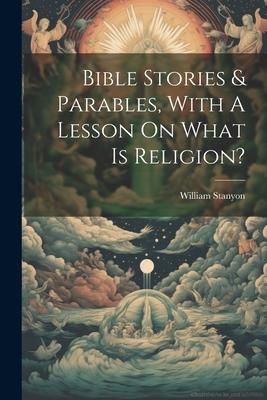 Produktbild: Bible Stories & Parables, With A Lesson On What Is Religion?