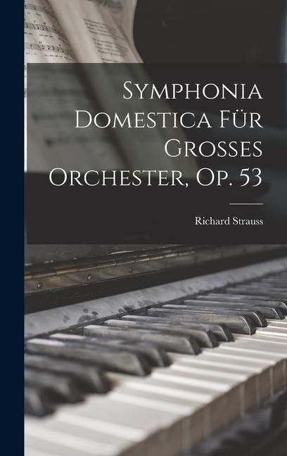 Produktbild: Symphonia Domestica F&uuml;r Grosses Orchester, Op. 53