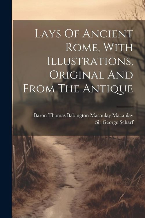Produktbild: Lays Of Ancient Rome, With Illustrations, Original And From The Antique