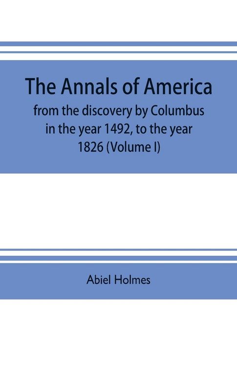 Produktbild: The annals of America, from the discovery by Columbus in the year 1492, to the year 1826 (Volume I)
