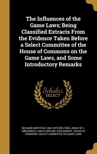 Produktbild: The Influences of the Game Laws; Being Classified Extracts From the Evidence Taken Before a Select Committee of the House of Commons on the Game Laws,
