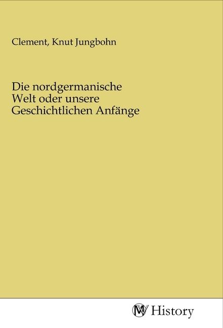 Produktbild: Die nordgermanische Welt oder unsere Geschichtlichen Anf&auml;nge