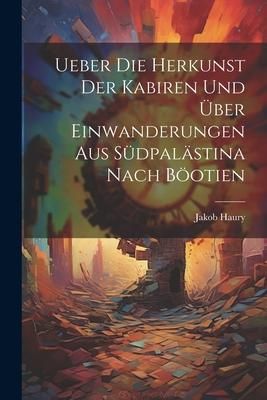 Produktbild: Ueber die Herkunst der Kabiren und &uuml;ber Einwanderungen aus S&uuml;dpal&auml;stina Nach B&ouml;otien