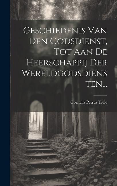 Produktbild: Geschiedenis Van Den Godsdienst, Tot Aan De Heerschappij Der Wereldgodsdiensten...