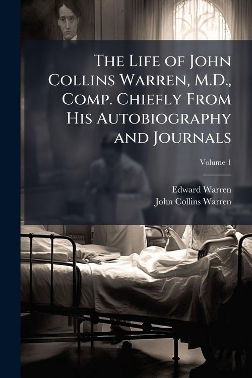 Produktbild: The Life of John Collins Warren, M.D., Comp. Chiefly From His Autobiography and Journals