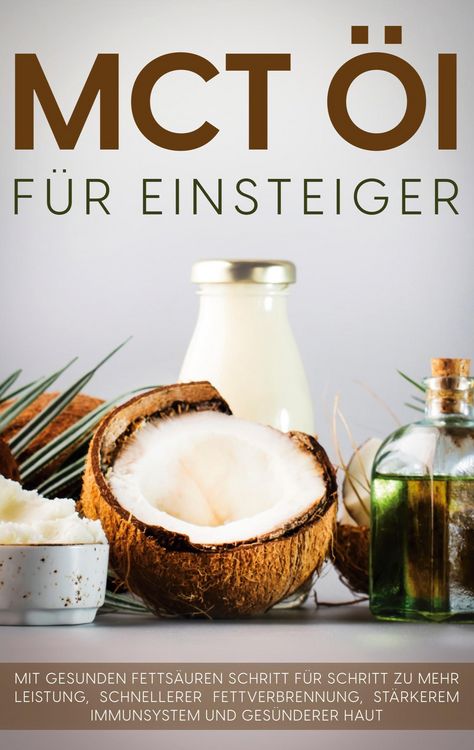 Produktbild: MCT &Ouml;l f&uuml;r Einsteiger - Das Praxisbuch: Mit gesunden Fetts&auml;uren Schritt f&uuml;r Schritt zu mehr Leistung, schnellerer Fettverbrennung, st&auml;rkerem Immunsyst