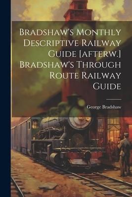 Produktbild: Bradshaw's Monthly Descriptive Railway Guide [afterw.] Bradshaw's Through Route Railway Guide