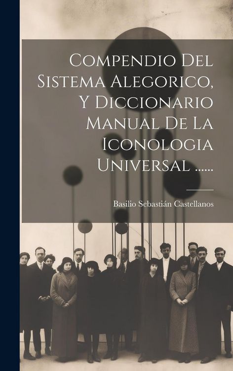 Produktbild: Compendio Del Sistema Alegorico, Y Diccionario Manual De La Iconologia Universal ......
