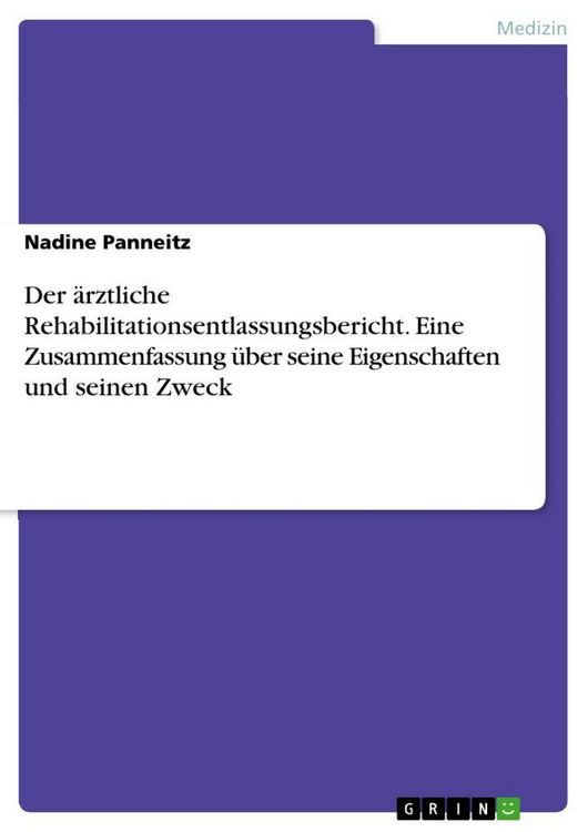 Produktbild: Der &auml;rztliche Rehabilitationsentlassungsbericht. Eine Zusammenfassung &uuml;ber seine Eigenschaften und seinen Zweck