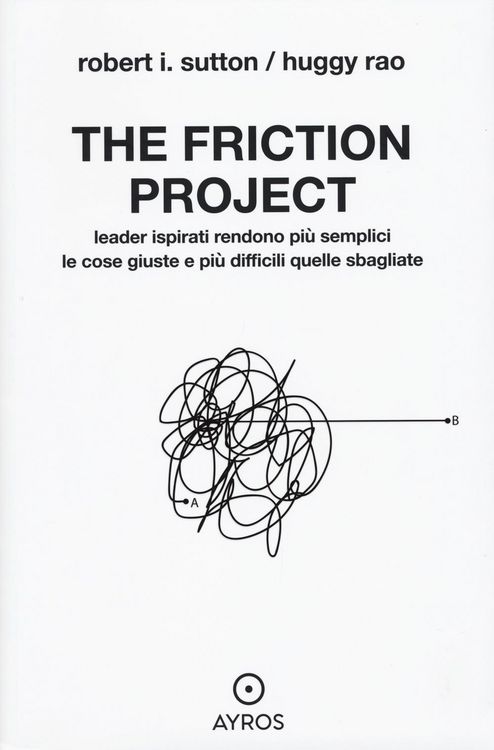 Produktbild: The friction project. Leader ispirati rendono pi&ugrave; semplici le cose giuste e pi&ugrave; difficili quelle sbagliate