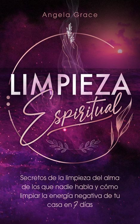Produktbild: Limpieza Espiritual: Secretos De La Limpieza Del Alma De Los Que Nadie Habla Y C&oacute;mo Limpiar La Energ&iacute;a Negativa De Tu Casa En 7 D&iacute;as
