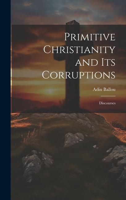Produktbild: Primitive Christianity and Its Corruptions: Discourses