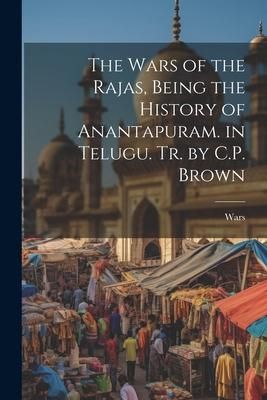 Produktbild: The Wars of the Rajas, Being the History of Anantapuram. in Telugu. Tr. by C.P. Brown
