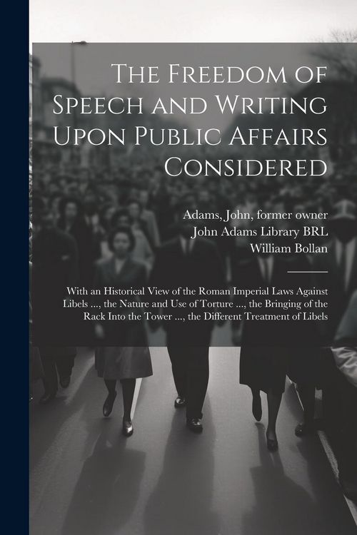 Produktbild: The Freedom of Speech and Writing Upon Public Affairs Considered: With an Historical View of the Roman Imperial Laws Against Libels ..., the Nature an
