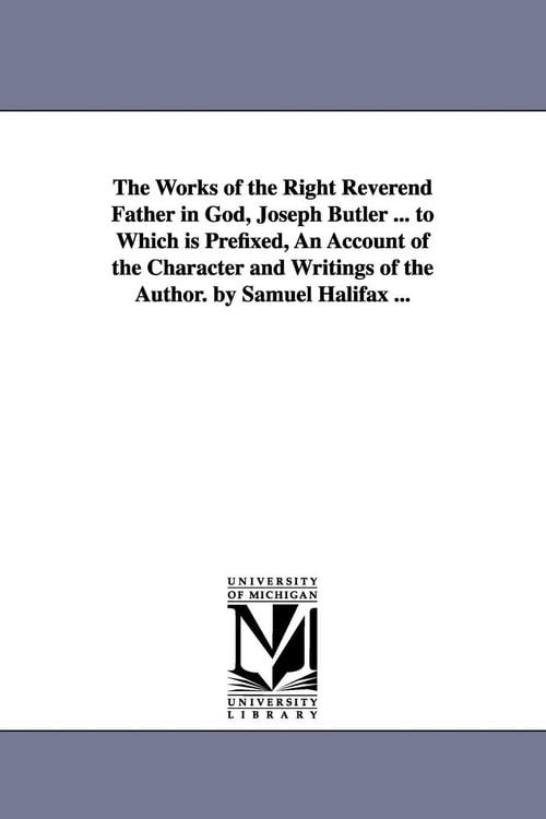 Produktbild: The Works of the Right Reverend Father in God, Joseph Butler ... to Which is Prefixed, An Account of the Character and Writings of the Author. by Samu