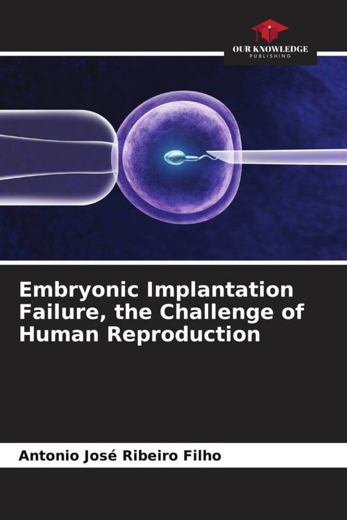 Produktbild: Embryonic Implantation Failure, the Challenge of Human Reproduction