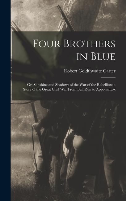 Produktbild: Four Brothers in Blue; or, Sunshine and Shadows of the War of the Rebellion; a Story of the Great Civil war From Bull Run to Appomattox