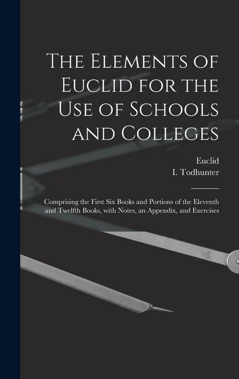Produktbild: The Elements of Euclid for the Use of Schools and Colleges [microform]: Comprising the First Six Books and Portions of the Eleventh and Twelfth Books,