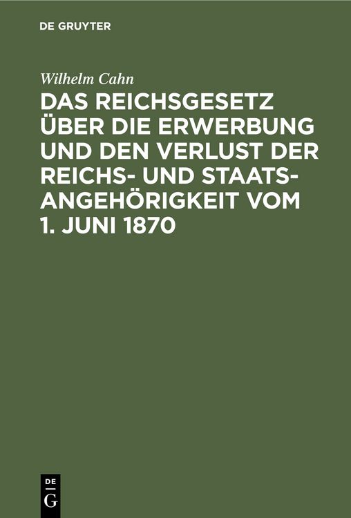 Produktbild: Das Reichsgesetz &uuml;ber die Erwerbung und den Verlust der Reichs- und Staatsangeh&ouml;rigkeit vom 1. Juni 1870