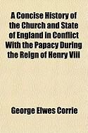 Produktbild: A Concise History of the Church and State of England in Conflict with the Papacy During the Reign of Henry VIII