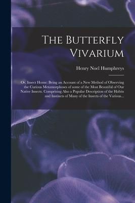 Produktbild: The Butterfly Vivarium: or, Insect Home: Being an Account of a New Method of Observing the Curious Metamorphoses of Some of the Most Beautiful