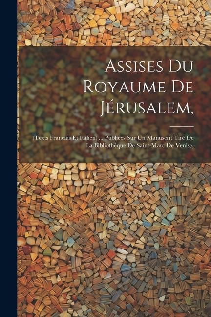 Produktbild: Assises Du Royaume De J&eacute;rusalem,: (Texts Francais Et Italien) ... Publi&eacute;es Sur Un Manuscrit Tir&eacute; De La Biblioth&egrave;que De Saint-Marc De Venise,