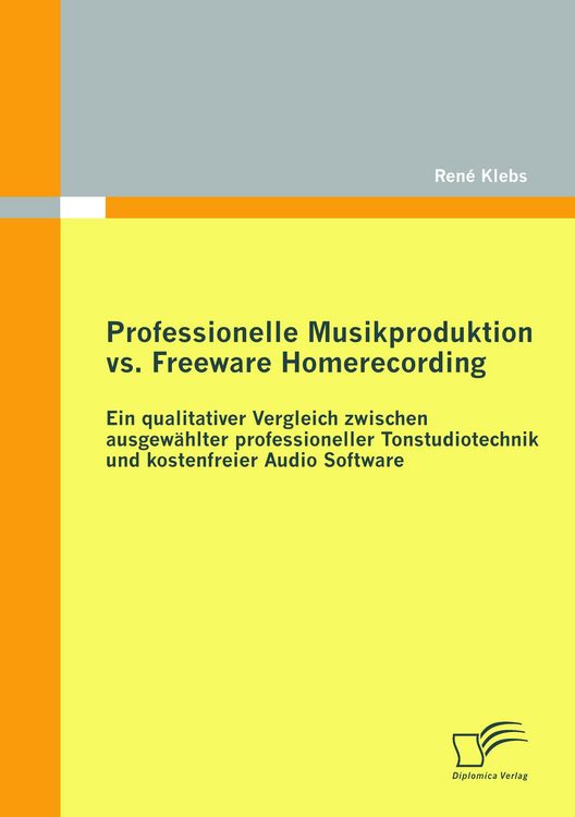Produktbild: Professionelle Musikproduktion vs. Freeware Homerecording: Ein qualitativer Vergleich zwischen ausgew&auml;hlter professioneller Tonstudiotechnik und kostenfreier Audio Software