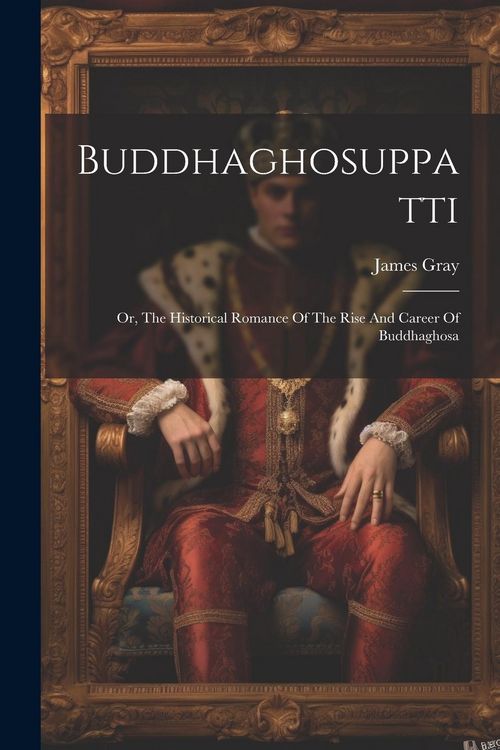 Produktbild: Buddhaghosuppatti: Or, The Historical Romance Of The Rise And Career Of Buddhaghosa
