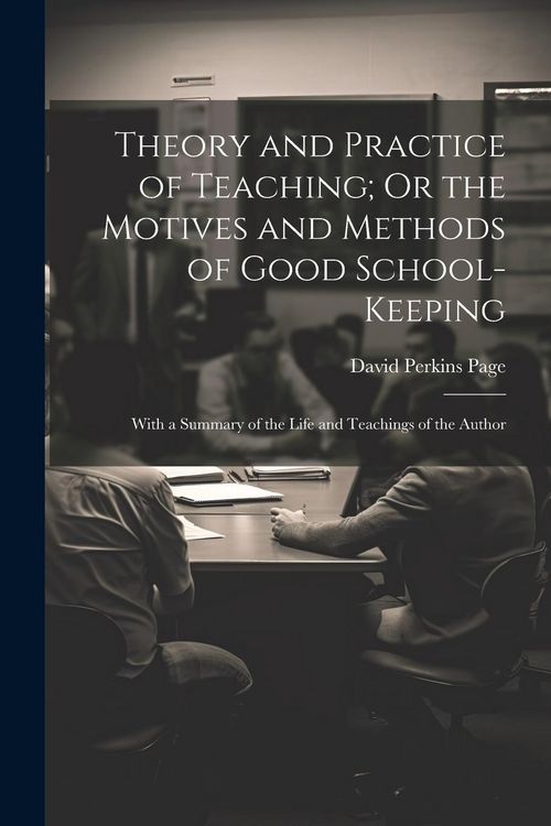 Produktbild: Theory and Practice of Teaching; Or the Motives and Methods of Good School-Keeping: With a Summary of the Life and Teachings of the Author