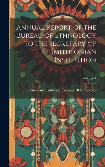 Produktbild: Annual Report of the Bureau of Ethnology to the Secretary of the Smithsonian Institution; Volume 7
