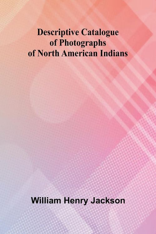 Produktbild: Descriptive Catalogue Of Photographs Of North American Indians