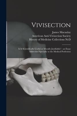 Produktbild: Vivisection: is It Scientifically Useful or Morally Justifiable?: an Essay Addressed Specially to the Medical Profession