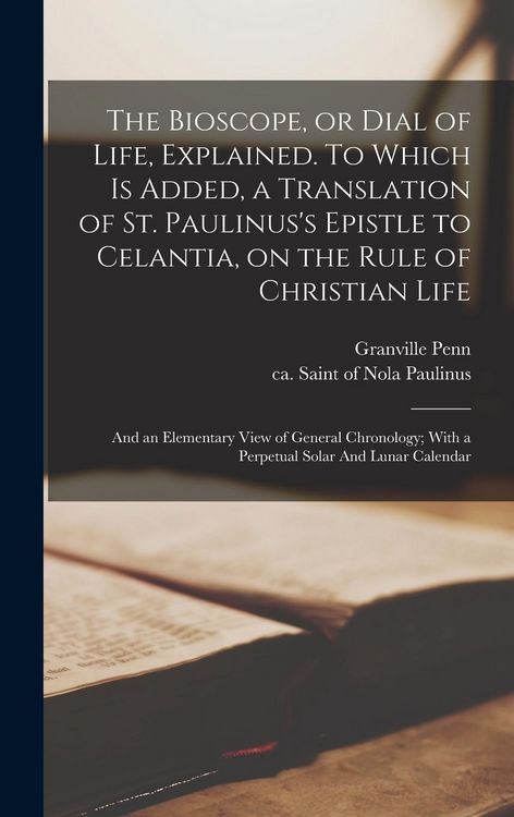 Produktbild: The Bioscope, or Dial of Life, Explained. To Which is Added, a Translation of St. Paulinus's Epistle to Celantia, on the Rule of Christian Life: And a