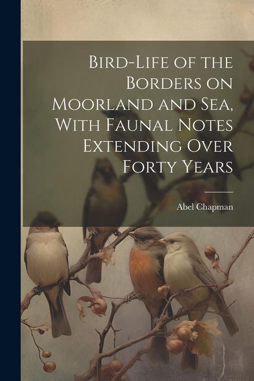Produktbild: Bird-life of the Borders on Moorland and sea, With Faunal Notes Extending Over Forty Years